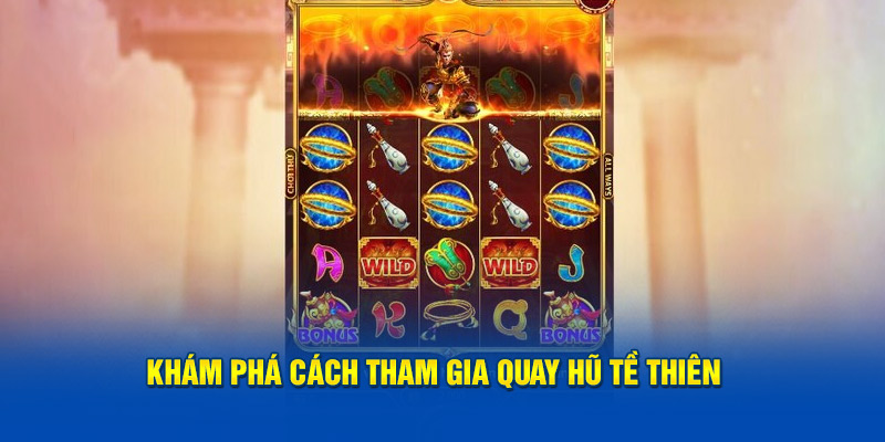 kham-pha-cach-tham-gia-quay-hu-te-thien